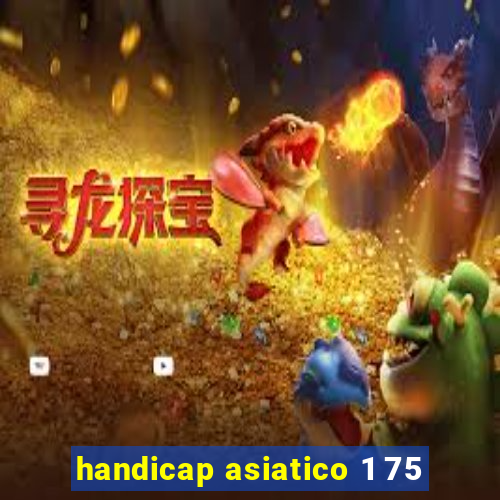handicap asiatico 1 75